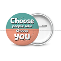 Choose People who choose YOU - Round Button Badge - The Dreamy Panda